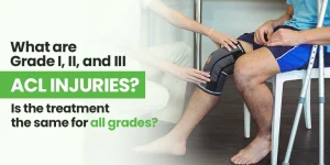 Read more about the article What are Grade I, II, and III ACL injuries? Is the treatment the same for all grades?